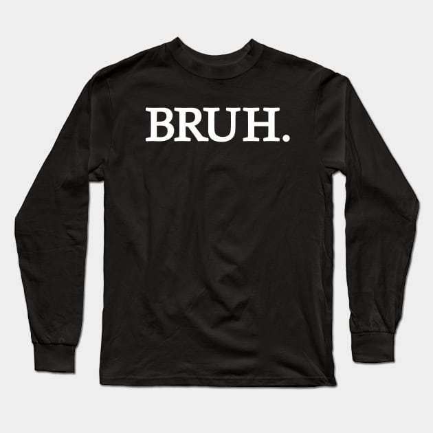 Bruh Long Sleeve T-Shirt by Emma Creation